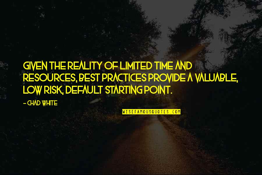 Best Business Practices Quotes By Chad White: Given the reality of limited time and resources,