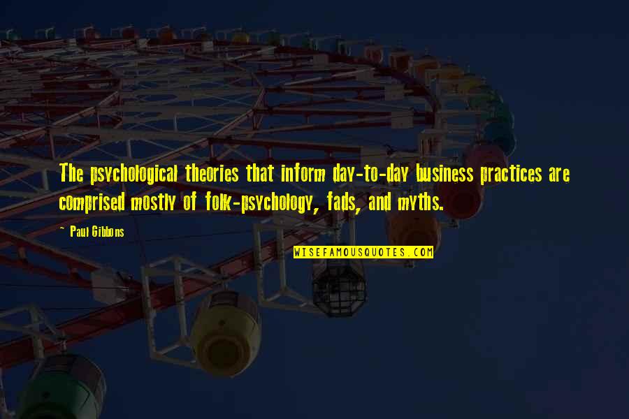 Best Business Practices Quotes By Paul Gibbons: The psychological theories that inform day-to-day business practices