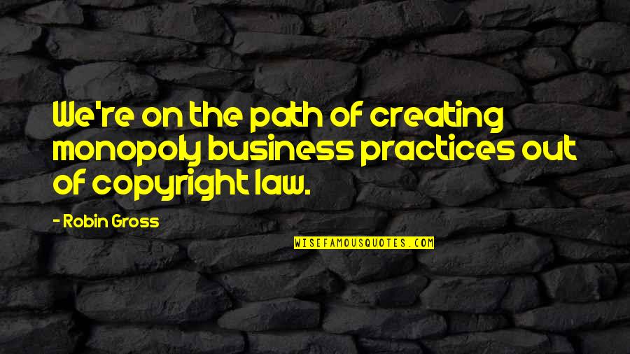 Best Business Practices Quotes By Robin Gross: We're on the path of creating monopoly business