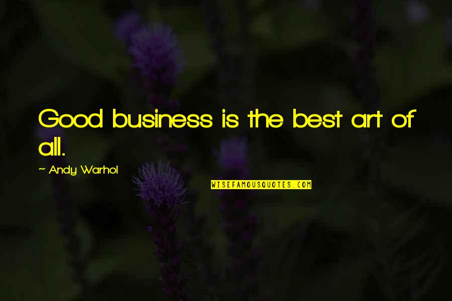 Best Business Quotes By Andy Warhol: Good business is the best art of all.