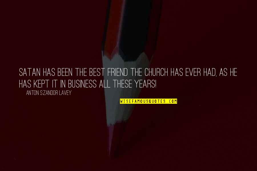 Best Business Quotes By Anton Szandor LaVey: Satan has been the best friend the church