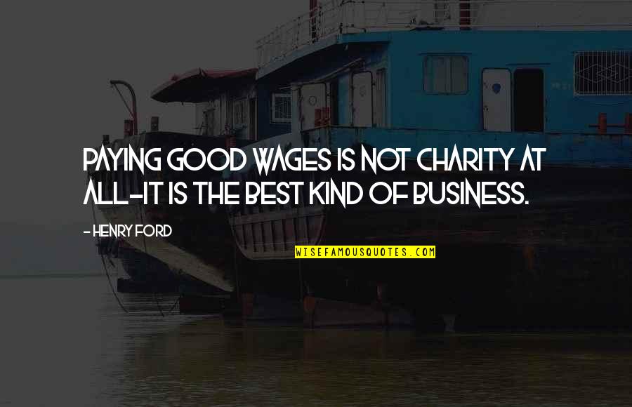 Best Business Quotes By Henry Ford: Paying good wages is not charity at all-it