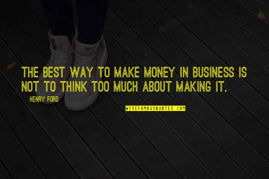 Best Business Quotes By Henry Ford: The best way to make money in business