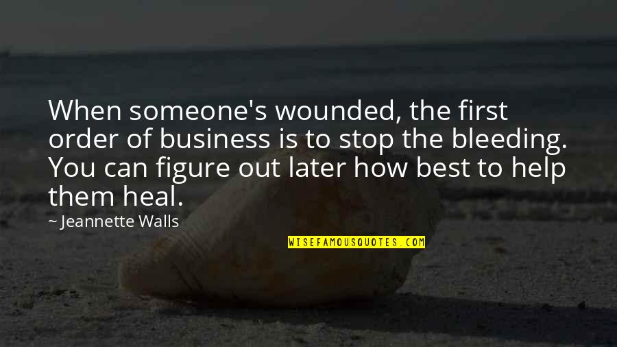 Best Business Quotes By Jeannette Walls: When someone's wounded, the first order of business