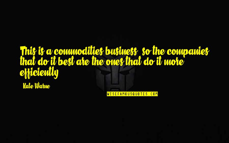 Best Business Quotes By Kate Warne: This is a commodities business, so the companies