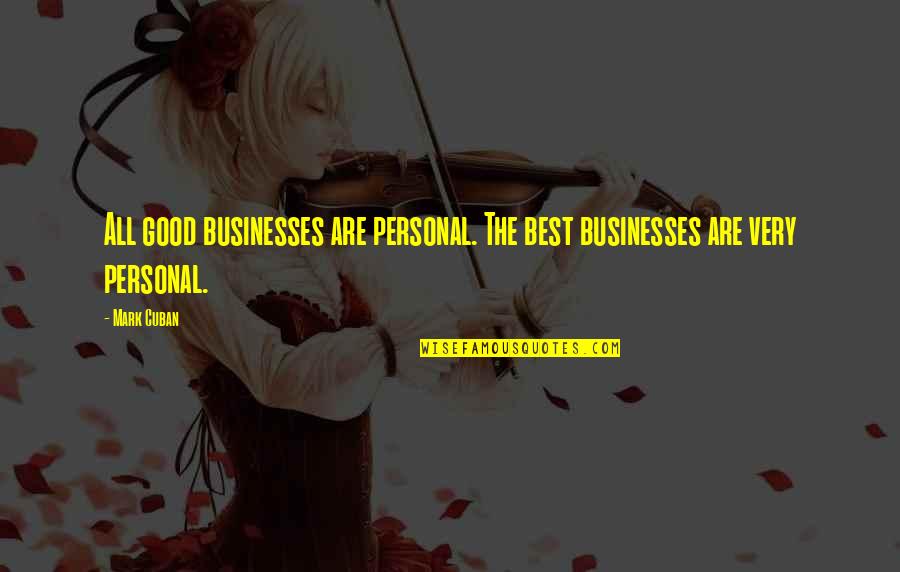 Best Business Quotes By Mark Cuban: All good businesses are personal. The best businesses
