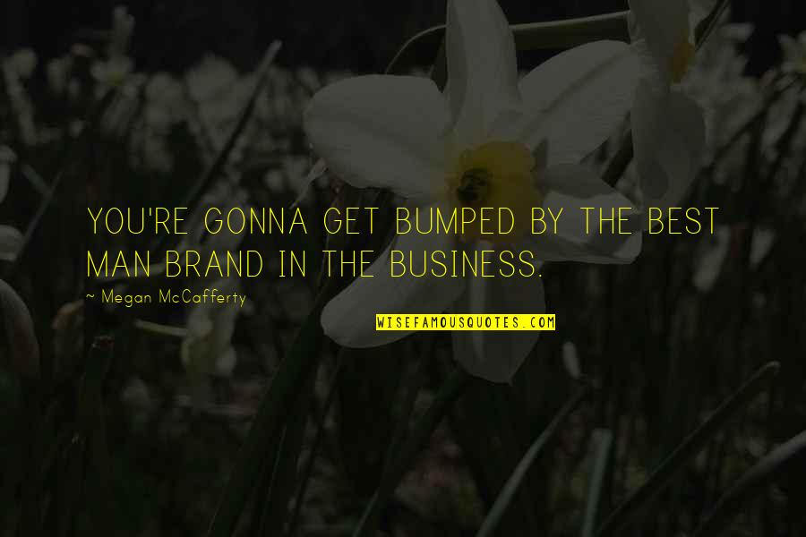 Best Business Quotes By Megan McCafferty: YOU'RE GONNA GET BUMPED BY THE BEST MAN