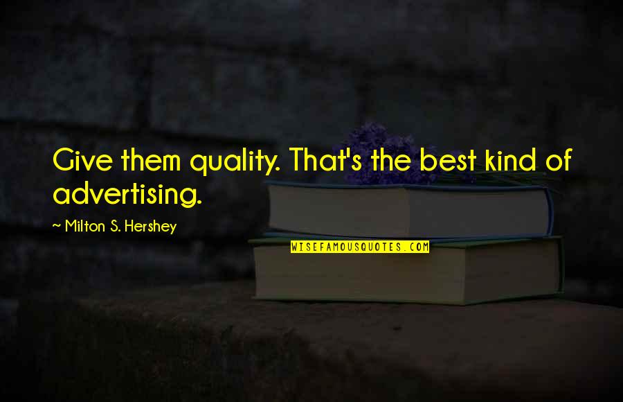Best Business Quotes By Milton S. Hershey: Give them quality. That's the best kind of