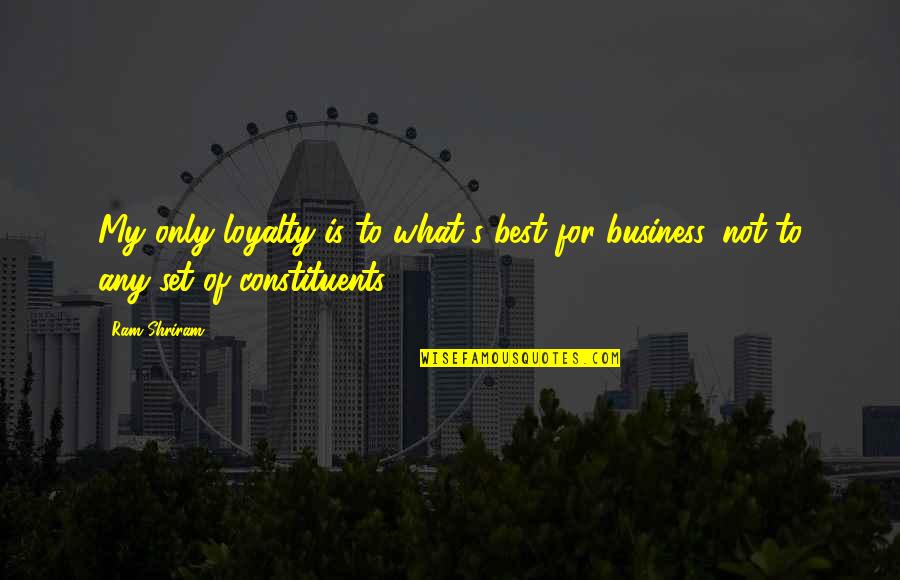Best Business Quotes By Ram Shriram: My only loyalty is to what's best for