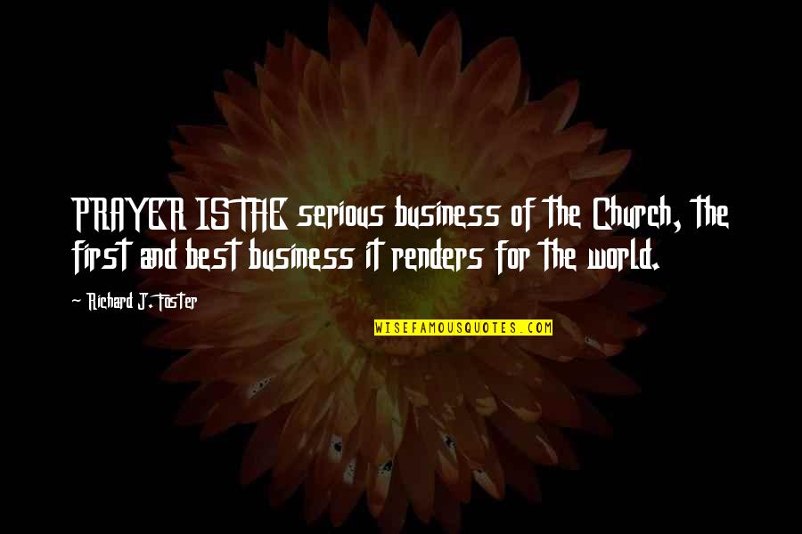 Best Business Quotes By Richard J. Foster: PRAYER IS THE serious business of the Church,