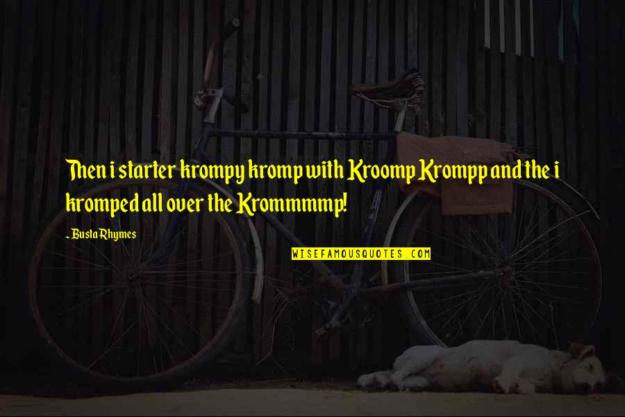Best Busta Rhymes Quotes By Busta Rhymes: Then i starter krompy kromp with Kroomp Krompp