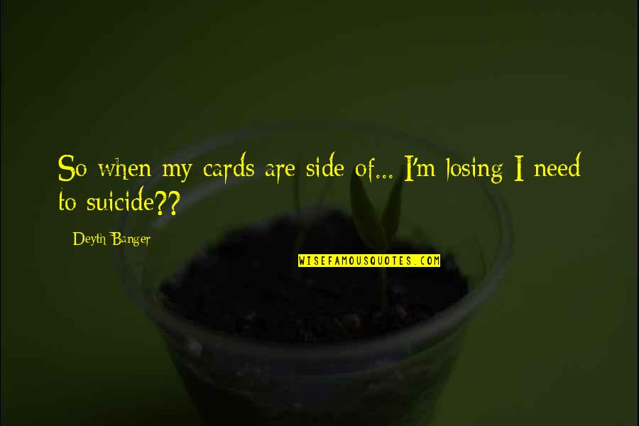Best Buster Bluth Quotes By Deyth Banger: So when my cards are side of... I'm
