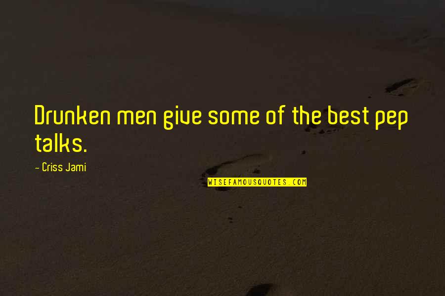 Best But Funny Quotes By Criss Jami: Drunken men give some of the best pep