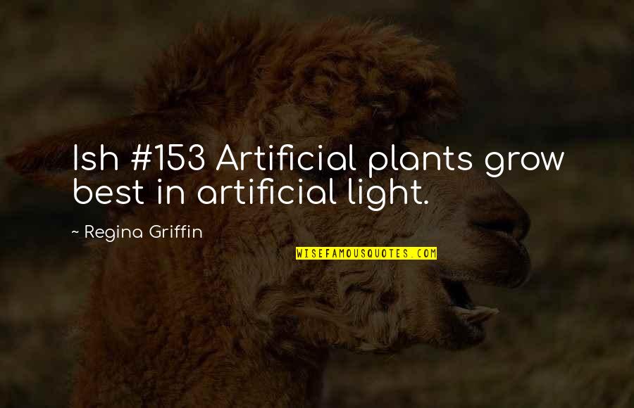 Best But Funny Quotes By Regina Griffin: Ish #153 Artificial plants grow best in artificial