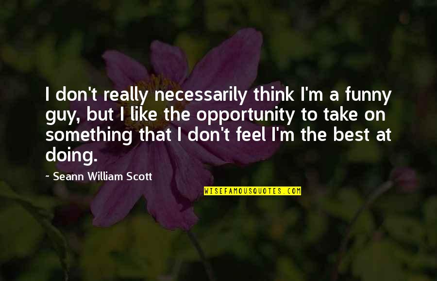 Best But Funny Quotes By Seann William Scott: I don't really necessarily think I'm a funny