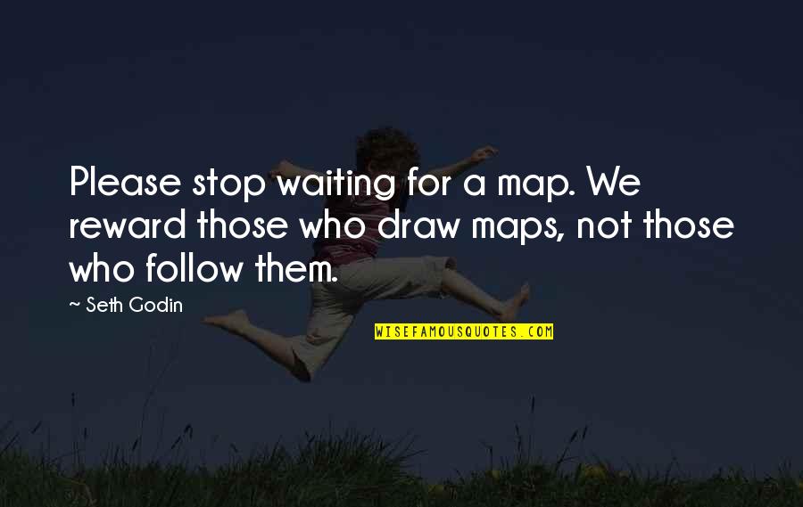 Best But Funny Quotes By Seth Godin: Please stop waiting for a map. We reward