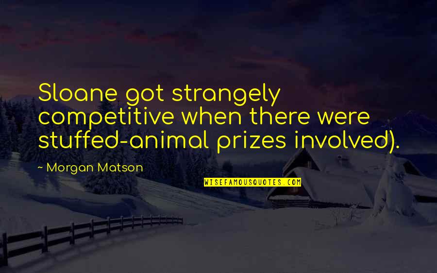 Best Butch Goncharoff Quotes By Morgan Matson: Sloane got strangely competitive when there were stuffed-animal