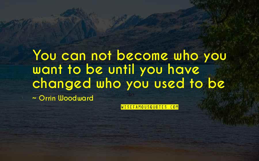 Best Butch Goncharoff Quotes By Orrin Woodward: You can not become who you want to
