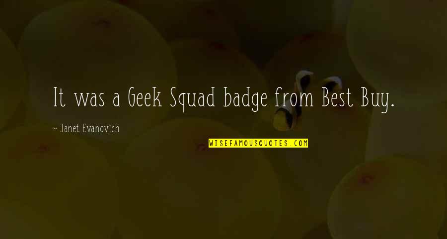 Best Buy Geek Squad Quotes By Janet Evanovich: It was a Geek Squad badge from Best