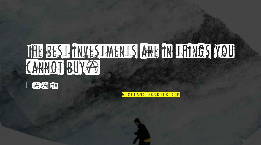 Best Buy Quotes By J.R. Rim: The best investments are in things you cannot