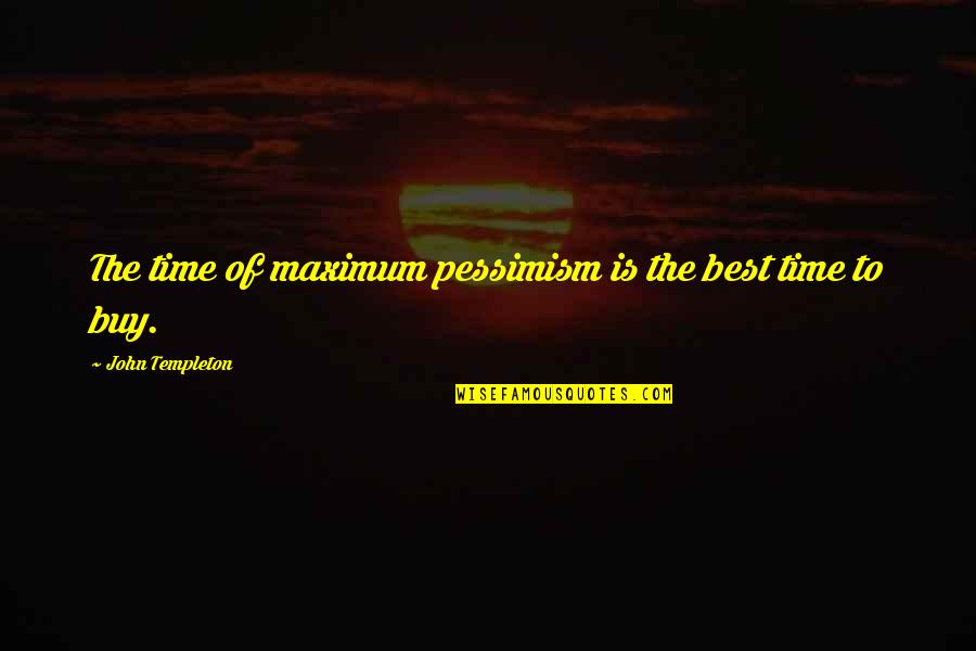 Best Buy Quotes By John Templeton: The time of maximum pessimism is the best