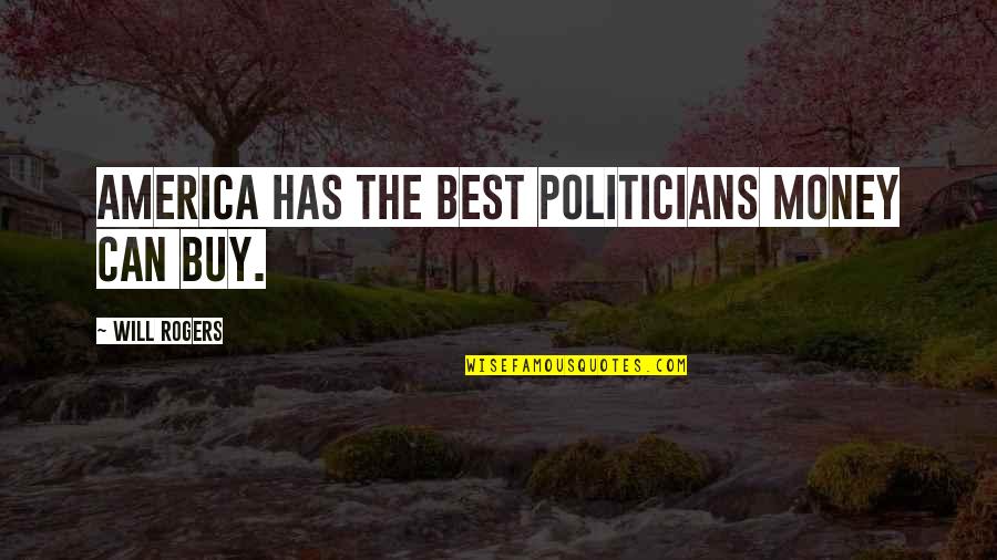 Best Buy Quotes By Will Rogers: America has the best politicians money can buy.