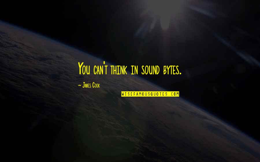 Best Bytes Quotes By James Cook: You can't think in sound bytes.