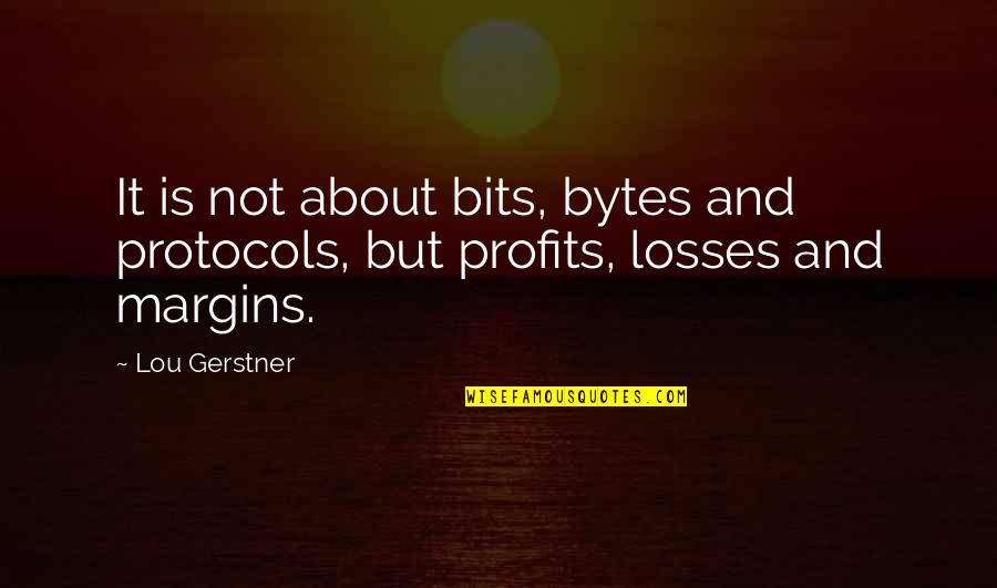 Best Bytes Quotes By Lou Gerstner: It is not about bits, bytes and protocols,