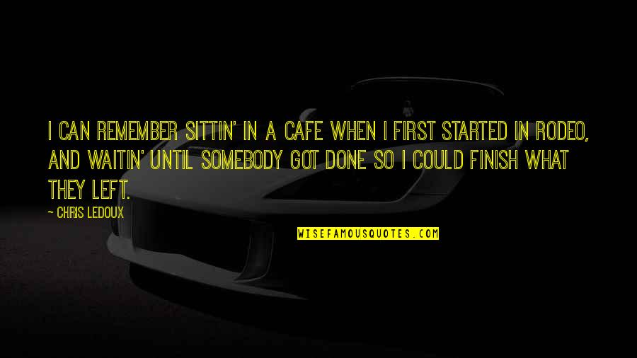 Best Cafe Quotes By Chris LeDoux: I can remember sittin' in a cafe when