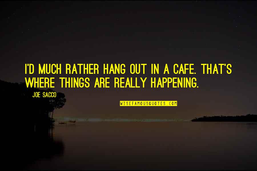 Best Cafe Quotes By Joe Sacco: I'd much rather hang out in a cafe.
