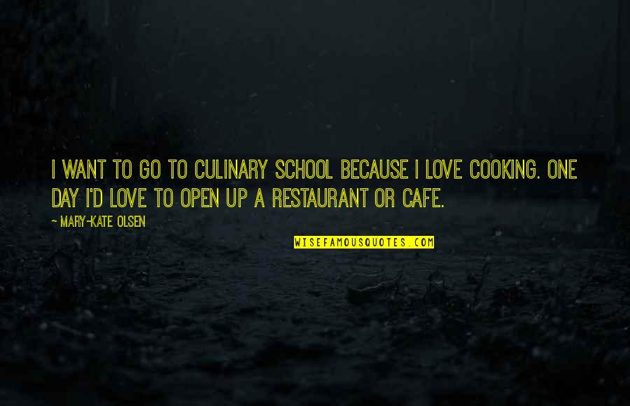 Best Cafe Quotes By Mary-Kate Olsen: I want to go to culinary school because