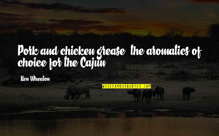 Best Cajun Quotes By Ken Wheaton: Pork and chicken grease, the aromatics of choice
