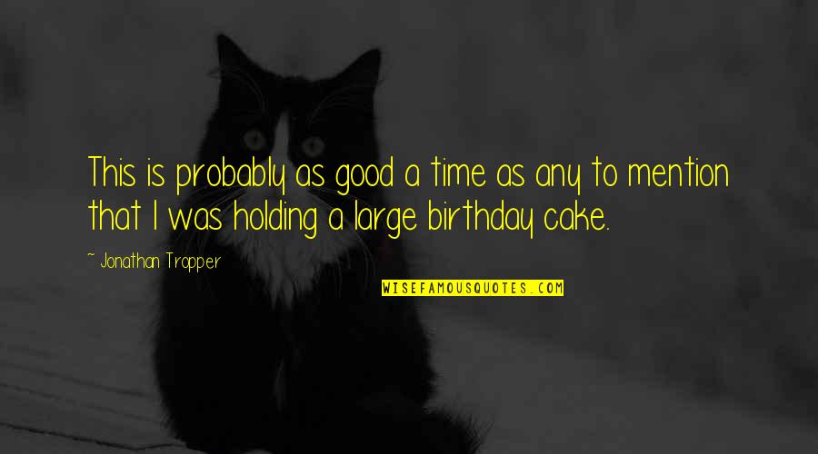 Best Cake Ever Quotes By Jonathan Tropper: This is probably as good a time as