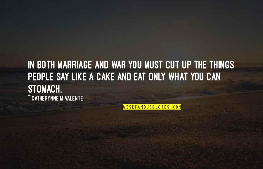 Best Cake Quotes By Catherynne M Valente: In both marriage and war you must cut