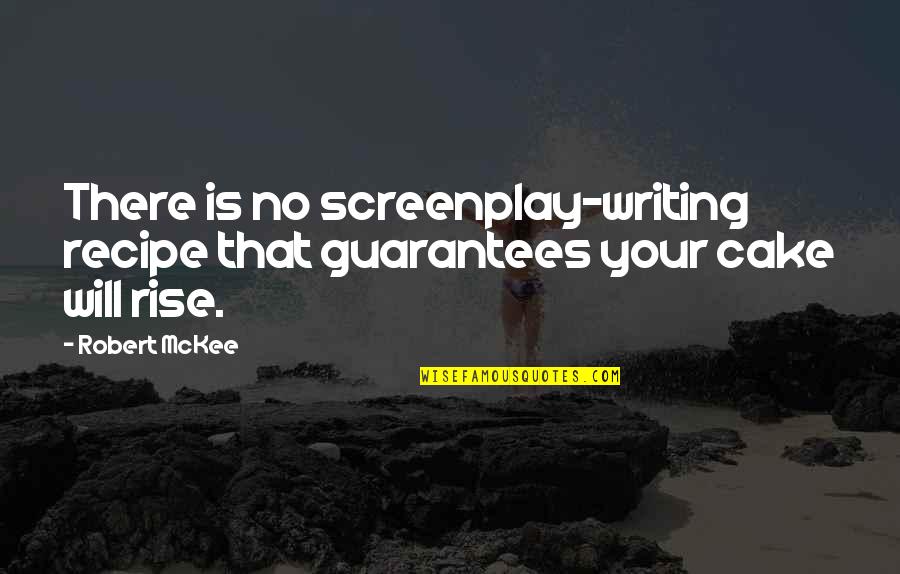 Best Cake Quotes By Robert McKee: There is no screenplay-writing recipe that guarantees your