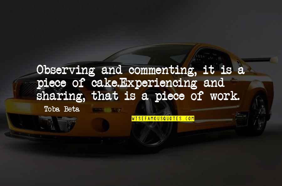 Best Cake Quotes By Toba Beta: Observing and commenting, it is a piece of