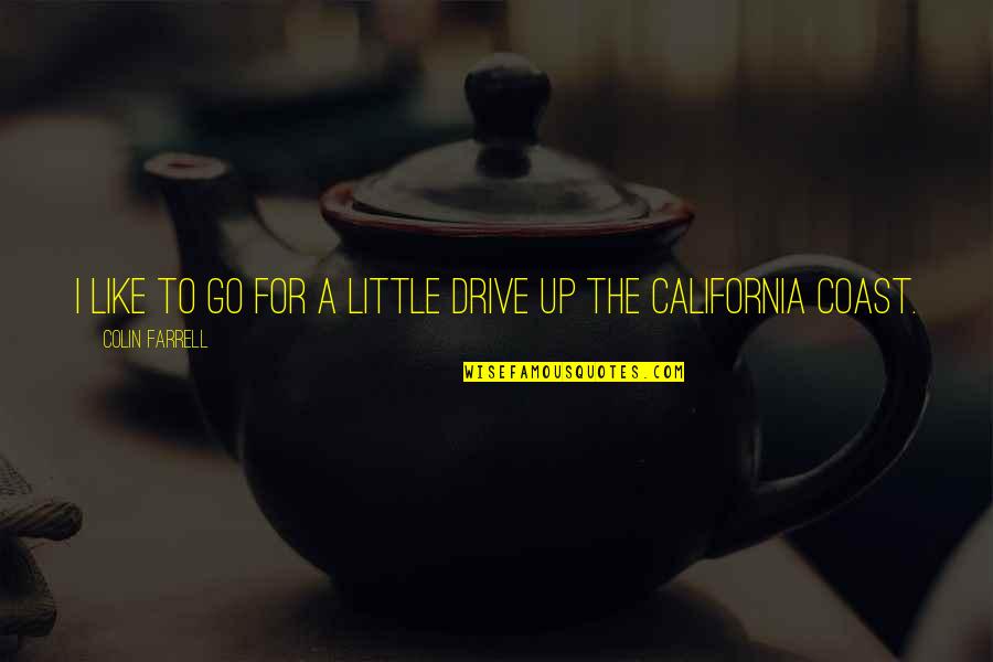 Best California Quotes By Colin Farrell: I like to go for a little drive