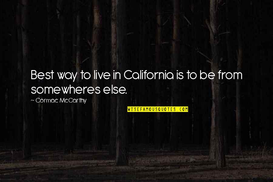 Best California Quotes By Cormac McCarthy: Best way to live in California is to