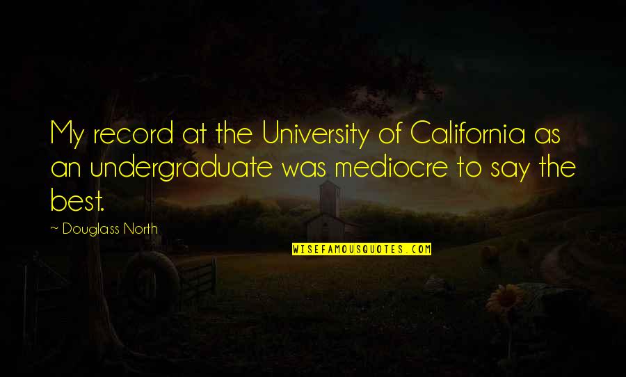 Best California Quotes By Douglass North: My record at the University of California as