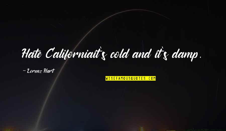 Best California Quotes By Lorenz Hart: Hate Californiait's cold and it's damp.