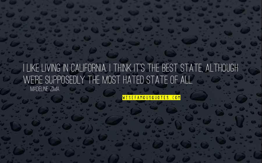 Best California Quotes By Madeline Zima: I like living in California. I think it's