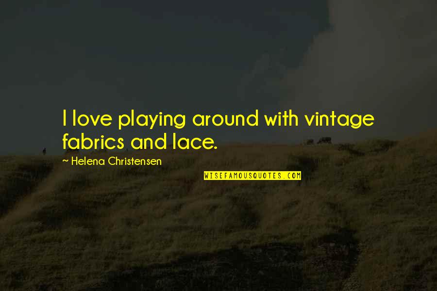 Best Californication Quotes By Helena Christensen: I love playing around with vintage fabrics and Best Californication Quotes By Helena Christensen: I love playing around with vintage fabrics and