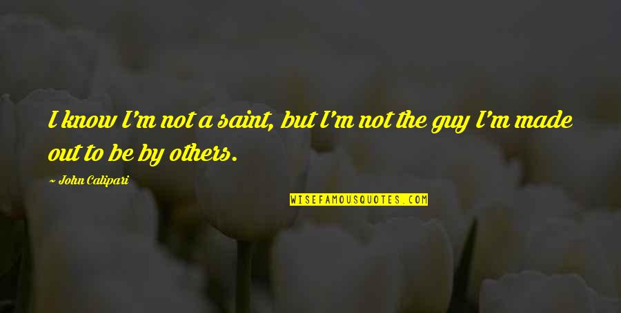 Best Calipari Quotes By John Calipari: I know I'm not a saint, but I'm