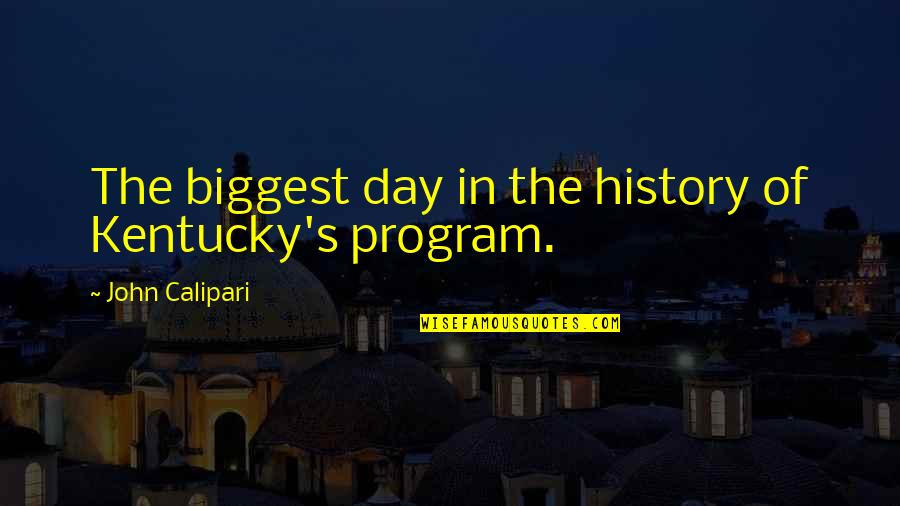 Best Calipari Quotes By John Calipari: The biggest day in the history of Kentucky's Best Calipari Quotes By John Calipari: The biggest day in the history of Kentucky's