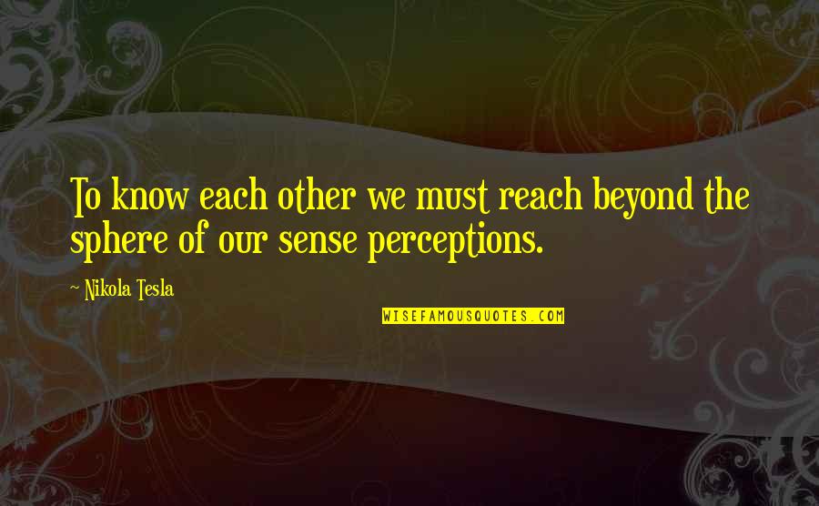 Best Calipari Quotes By Nikola Tesla: To know each other we must reach beyond