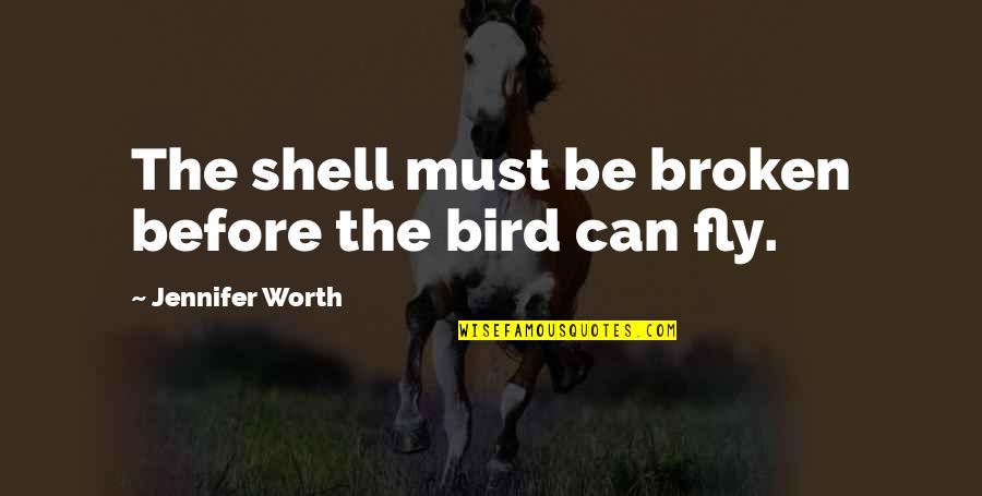 Best Call The Midwife Quotes By Jennifer Worth: The shell must be broken before the bird Best Call The Midwife Quotes By Jennifer Worth: The shell must be broken before the bird