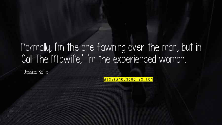 Best Call The Midwife Quotes By Jessica Raine: Normally, I'm the one fawning over the man, Best Call The Midwife Quotes By Jessica Raine: Normally, I'm the one fawning over the man,