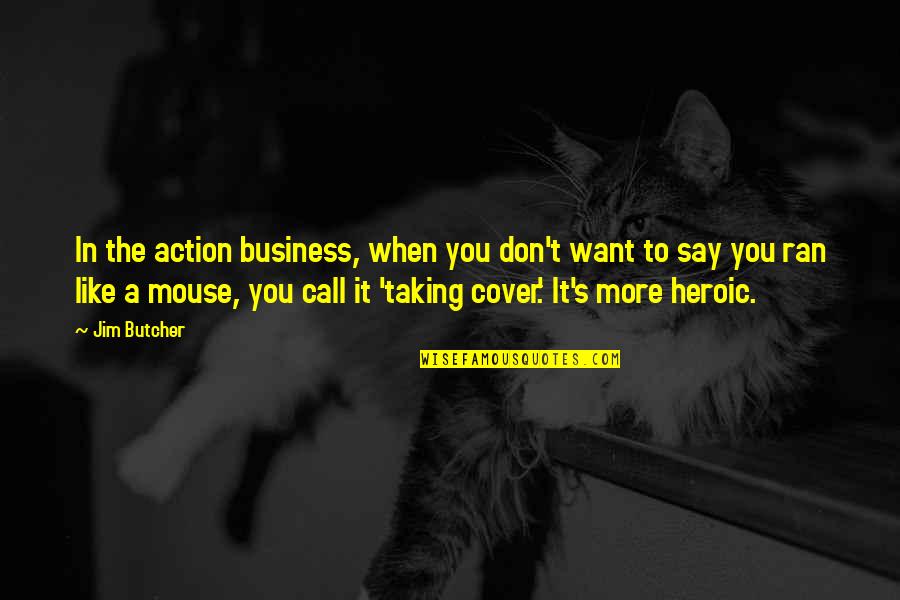 Best Call To Action Quotes By Jim Butcher: In the action business, when you don't want