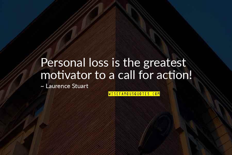 Best Call To Action Quotes By Laurence Stuart: Personal loss is the greatest motivator to a
