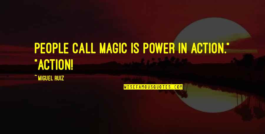 Best Call To Action Quotes By Miguel Ruiz: people call magic is power in action." "Action!